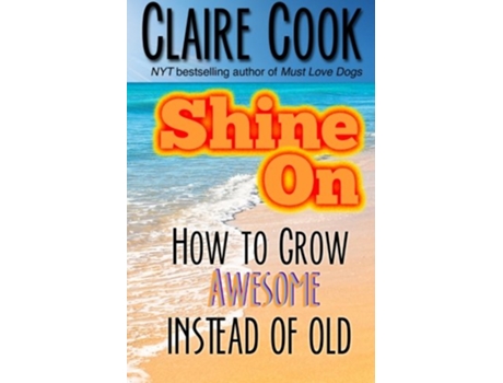 Livro Shine On How To Grow Awesome Instead of Old Its Never Too Late to Shine On de Claire Cook (Inglês)
