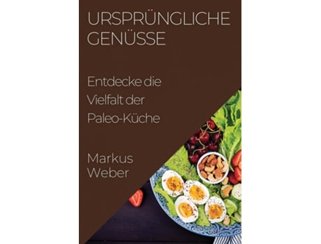 Livro Ursprüngliche Genüsse Entdecke die Vielfalt der Paleo-Küche de Markus Weber (Inglês)