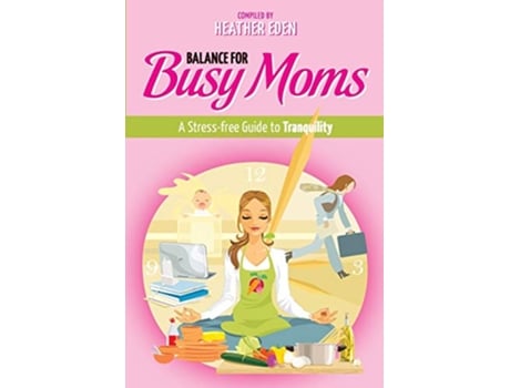 Livro Balance for Busy Moms A StressFree Guide to Tranquility de Tara KennedyKline Heather Eden (Inglês)