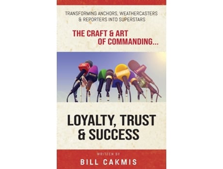 Livro Loyalty, Trust Amp Success Transforming Anchors, Reporters Amp Weathercasters Into Superstars De Bill Cakmis (inglês)
