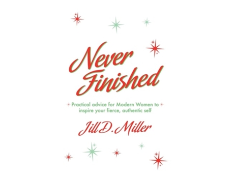 Livro Never Finished Practical Advice For Modern Women To Inspire Your Fierce, Authentic Self De Jill D Miller (inglês)