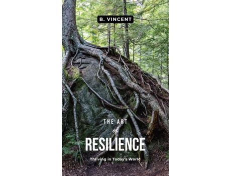 Livro The Art of Resilience Thriving in Todays World de B Vincent (Inglês)