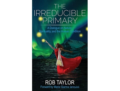 Livro The Irreducible Primary Nature Spirituality and the Human Condition de Rob Taylor (Inglês)
