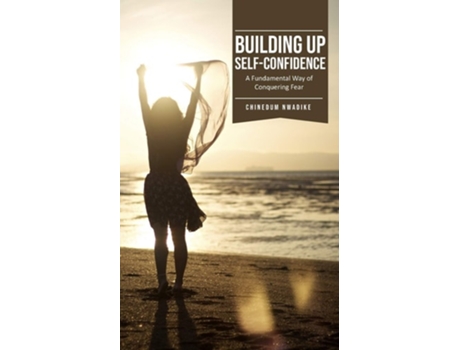 Livro Building Up Self-confidence, A Fundamental Way Of Conquering Fear De Chinedum Nwadike (inglês)