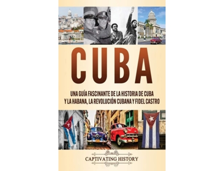 Livro Cuba Una Guía Fascinante De La Historia De Cuba Y La Habana, La Revolución Cubana Y Fidel Castro De Captivating History (espanhol - Capa Dura)
