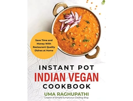 Livro Instant Pot Indian Vegan Cookbook Save Time and Money with Restaurant Quality Dishes at Home de Uma Raghupathi (Inglês - Capa Dura)