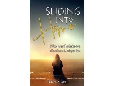 Livro Sliding Into Home Childhood Trauma and Foster Care Strengthens a Womans Resolve to Heal and Empower de Tonya Flory (Inglês)