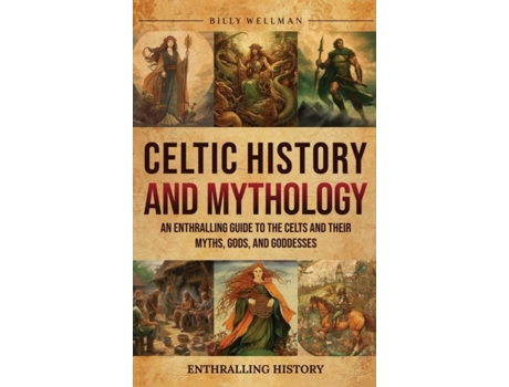 Livro Celtic History and Mythology An Enthralling Guide to the Celts and their Myths, Gods, and Goddesses de Billy Wellman (Inglês)