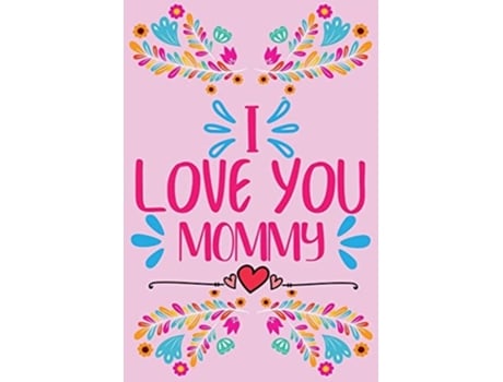 Livro I Love You, Mommy - Prompted Fill In The Blank, Quotes And Flowers Coloring De Stephorie B S (inglês)