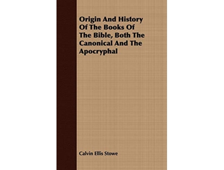 Livro Origin And History Of The Books Of The Bible Both The Canonical And The Apocryphal de Calvin Ellis Stowe (Inglês)