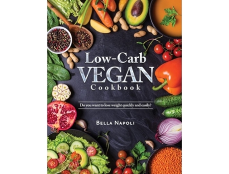 Livro Low-carb Vegan Cookbook Do You Want To Lose Weight Quickly And Easily? De Bella Napoli (inglês)