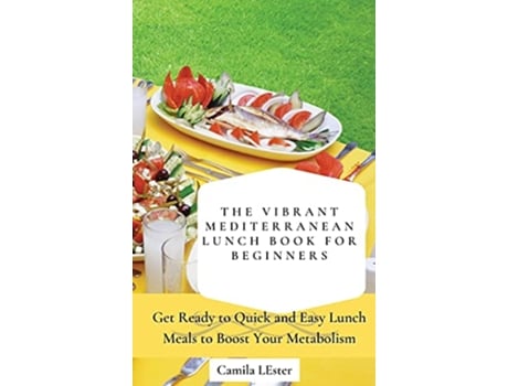 Livro The Vibrant Mediterranean Lunch Book for Beginners Get Ready to Quick and Easy Lunch Meals to Boost Your Metabolism de Camila Lester (Inglês)