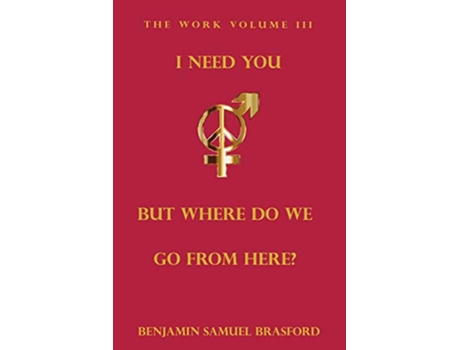 Livro I Need You But Where Do We Go From Here The Work Volume III The Work Series de Benjamin Brasford Jude A Daya (Inglês)
