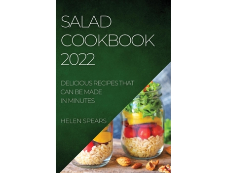 Livro Salad Cookbook 2022 Delicious Recipes That Can Be Made In Minutes De Helen Spears (inglês)