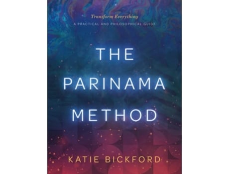 Livro The Parinama Method Transform Everything - A Practical And Philosophical Guide De Katie Bickford (inglês)