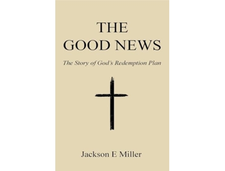 Livro The Good News The Story of Gods Redemption Plan de Jackson E Miller (Inglês)