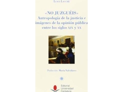 Livro No Juzguéis Antropología De La Justicia E Imágenes De La Opinión Pública Entre Los Siglos Xix Y Xx de Luigi Lacchè (Espanhol)