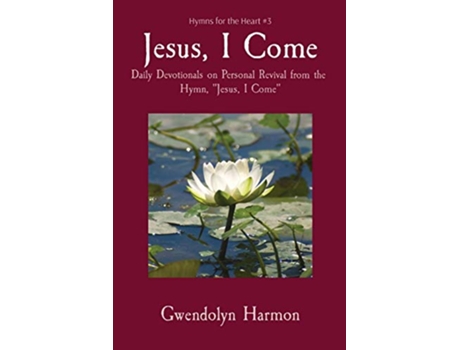 Livro Jesus I Come Daily Devotionals on Personal Revival from the Hymn Jesus I Come Hymns for the Heart de Gwendolyn Harmon (Inglês)