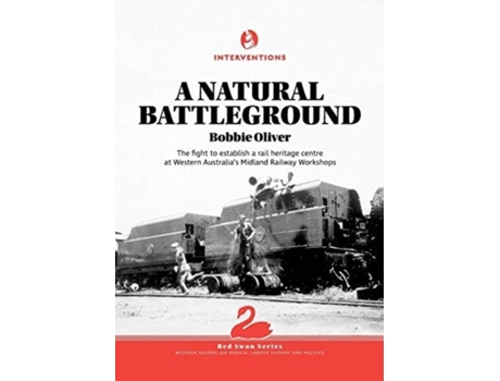 Livro A Natural Battleground The Fight To Establish A Rail Heritage Centre At Western Australias Midland Railway Workshops De Bobbie Oliver (inglês)
