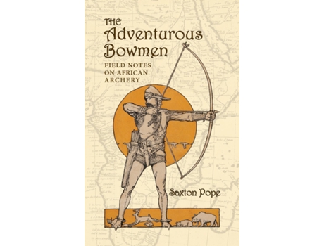 Livro The Adventurous Bowmen Field Notes on African Archery de Saxton Pope (Inglês)