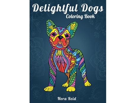 Livro Delightful Dogs Coloring Book Creative Relaxation, Mindfulness And Meditation For Adults De Nora Reid (inglês)