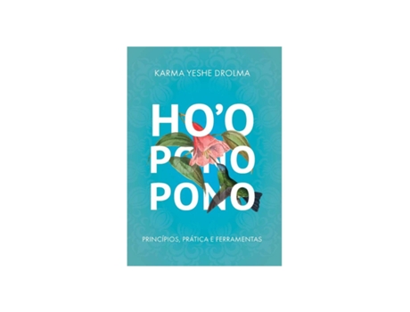 Ho'Oponopono: Princípios Prática e Ferramentas de Karma Yeshe Drolma