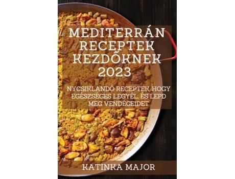 Livro Mediterrán Receptek Kezdoknek 2023 Ínycsiklandó Receptek, Hogy Egészséges Legyél, És Lepd Meg Vendégeidet De Katinka Major (inglês)