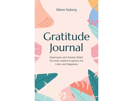 Livro Gratitude Journal Depression And Anxiety Relief, 52-week Guided Scriptures For Calm And Happiness De Eileen Nyberg (inglês - Capa Dura)