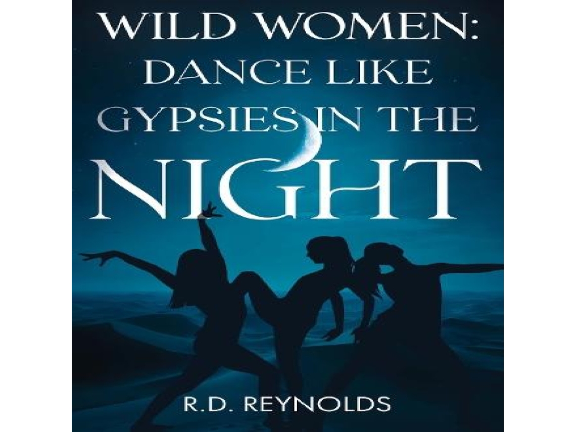 Livro Wild Women Dance Like Gypsies in the Night de Reynolds (Inglês)