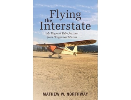 Livro Flying The Interstate My Rag And Tube Journey From Oregon To Oshkosh De Mathew W Northway (inglês)