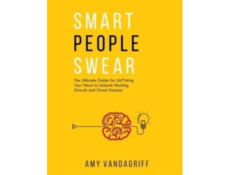 Livro Smart People Swear The Ultimate Guide For Unfcking Your Head To Unleash Healing, Growth And Great Success De Amy Vandagriff (inglês)