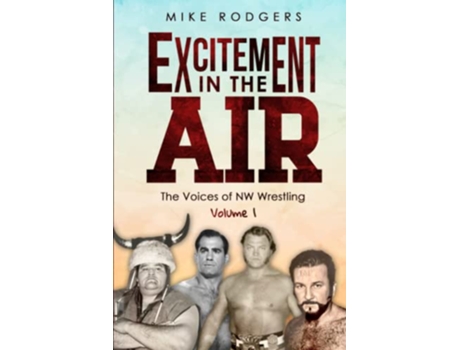 Livro Excitement in the Air The Voices of NW Wrestling Volume 1 de Mike Rodgers (Inglês)