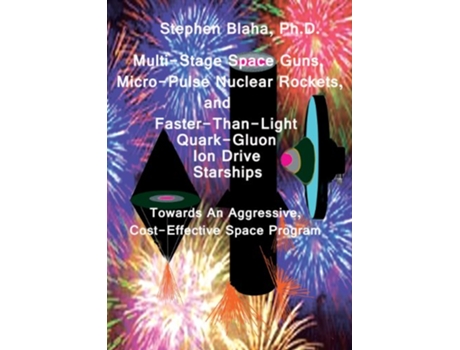 Livro MultiStage Space Guns MicroPulse Nuclear Rockets and FasterThanLight QuarkGluon Ion Drive Starships de Stephen Blaha (Inglês)
