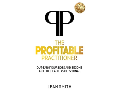 Livro The Profitable Practitioner OutEarn Your Boss and Become an Elite Health Professional de Leah Smith (Inglês)