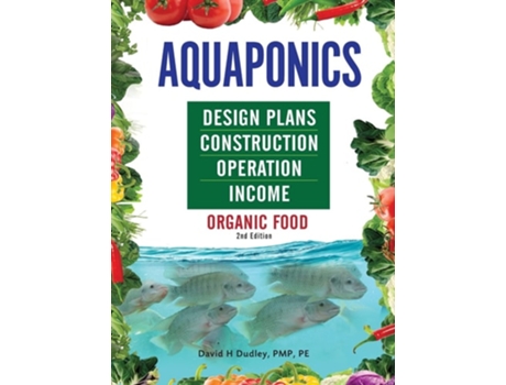 Livro Aquaponics Design Plans, Construction, Operation, And Income Organic Food De David H Dudley (inglês - Capa Dura)