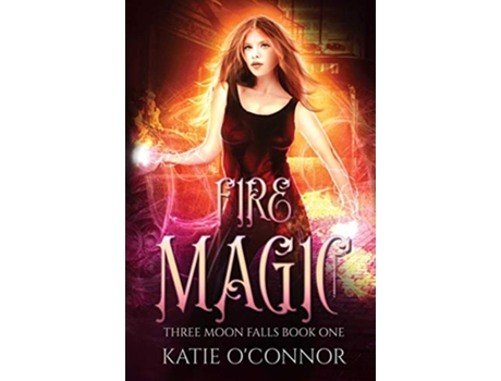 Livro Fire Magic Three Moon Falls Book 1 Three Moon Falls Paranormal Romances de Katie O'Connor (Inglês)