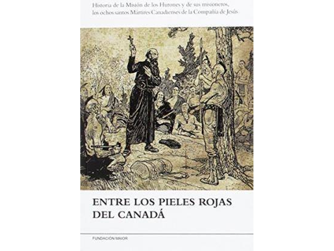 Livro Entre Los Pieles Rojas Del Canadá Historia De La Misión De Los Hurones Y De Sus Misioneros, Los Ochos Santos Mártires Canadienses De La Compañía De Jesús de Adolfo Heinen (Espanhol)