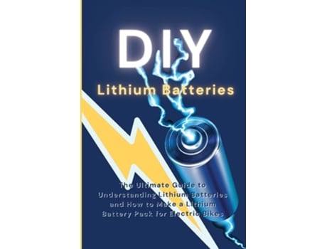 Livro DIY  Lithium Batteries: The Ultimate Guide to Understanding Lithium Batteries and How to Make a Lithium Battery Pack for Electric Bikes de Ryan Greene ( Inglês )
