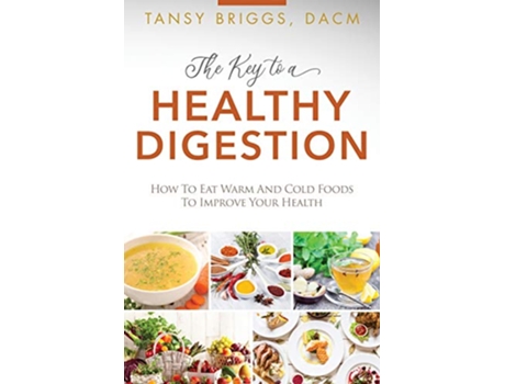 Livro The Key to a Healthy Digestion How to Eat Warm and Cold Foods to Improve Your Health de Tansy Briggs (Inglês)
