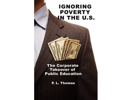 Livro Ignoring Poverty In The U.s. The Corporate Takeover Of Public Education De P L Thomas (inglês - Capa Dura)