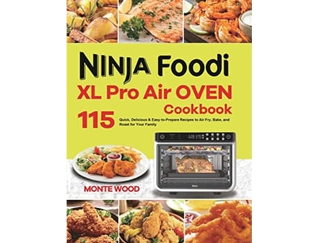Livro Ninja Foodi XL Pro Air Oven Cookbook 115 Quick Delicious EasytoPrepare Recipes to Air Fry Bake and Roast for Your Family de Monte Wood (Inglês)