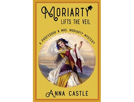 Livro Moriarty Lifts the Veil The Professor Mrs Moriarty Mystery Series de Anna Castle (Inglês)
