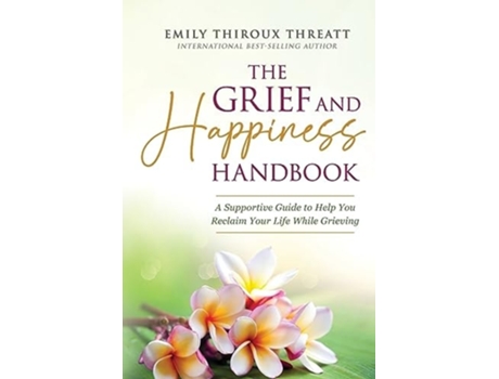 Livro The Grief and Happiness Handbook A Supportive Guide to Help You Reclaim Your Life While Grieving de Emily Thiroux Threatt (Inglês)