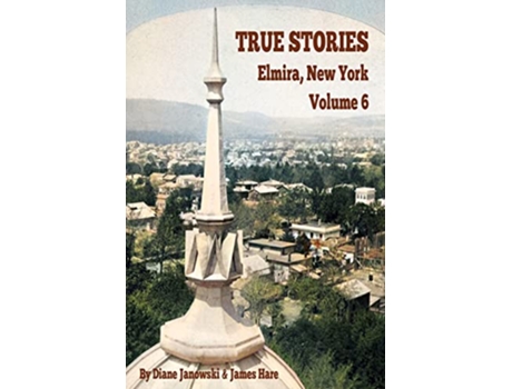 Livro True Stories Elmira New York Volume 6 de Diane Janowski e James Hare (Inglês)