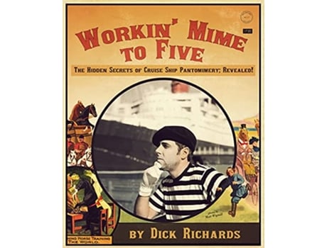 Livro Workin Mime to Five The Hidden Secrets of Cruise Ship Pantomimery Revealed de Dick Richards (Inglês)