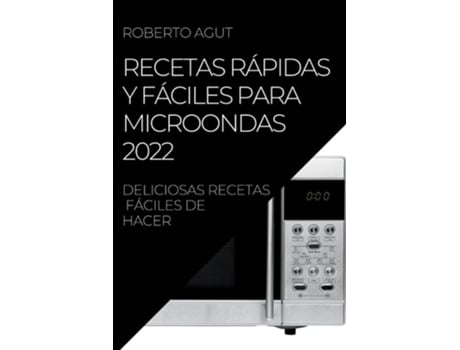 Livro Recetas Rápidas Y Fáciles Para Microondas 2022 Deliciosas Recetas Fáciles De Hacer De Roberto Agut (espanhol)