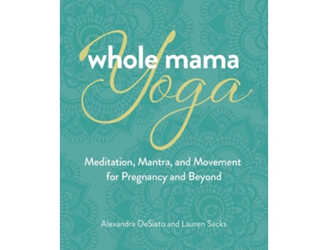 Livro Whole Mama Yoga de Alexandra Desiato e Lauren Sacks (Inglês)
