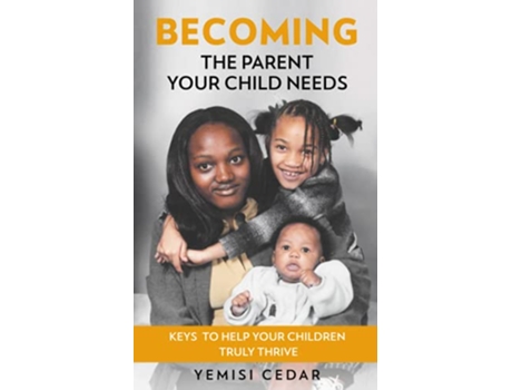 Livro Becoming The Parent Your Child Needs Keys to help your children truly thrive de Miss Yemisi Cedar (Inglês)