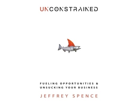 Livro Unconstrained Fueling Opportunities amp Unsucking Your Business de Jeffrey Spence (Inglês)