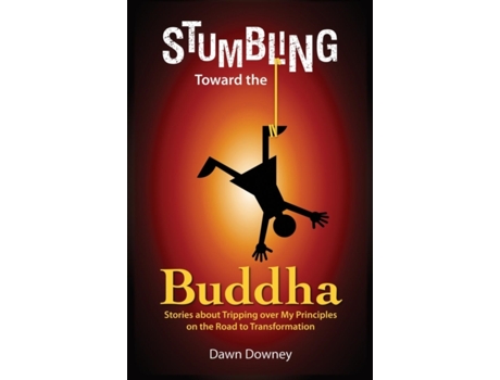 Livro Stumbling Toward the Buddha: Stories about Tripping over My Principles on the Road to Transformation Dawn Downey (Inglês)